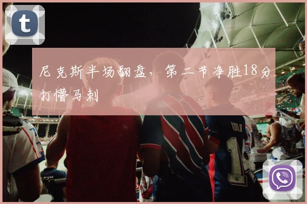 尼克斯半场翻盘，第二节净胜18分打懵马刺